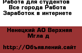 Работа для студентов  - Все города Работа » Заработок в интернете   . Ненецкий АО,Верхняя Мгла д.